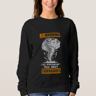 Warning I May Spontaneously Talk About Tornados St Sweatshirt