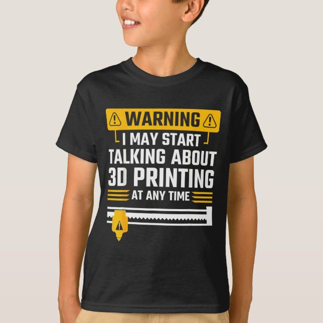 Warning I May Start Talking About 3d Printing Tech T-Shirt (Front)
