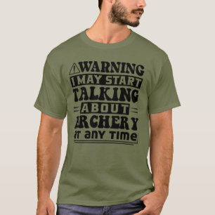 Warning, I May Start Talking About Archery T-Shirt