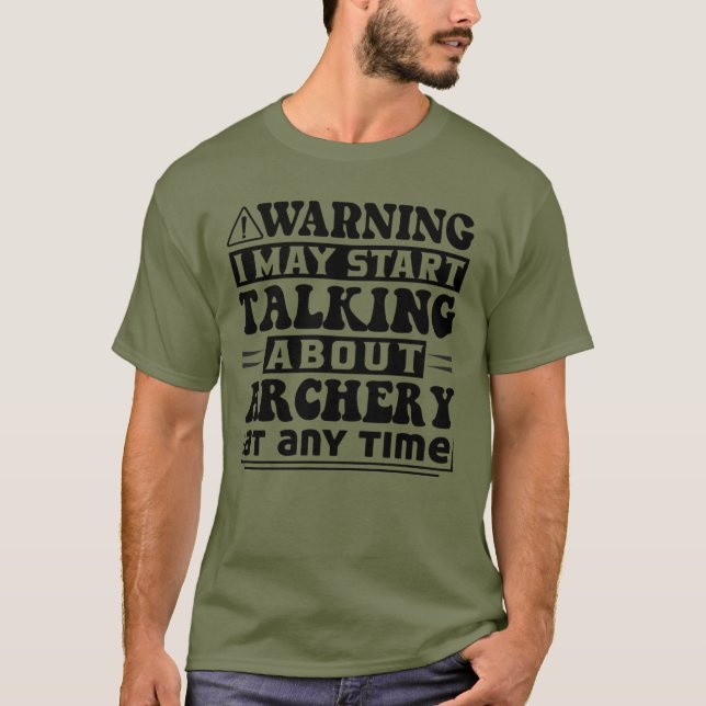 Warning, I May Start Talking About Archery T-Shirt (Front)