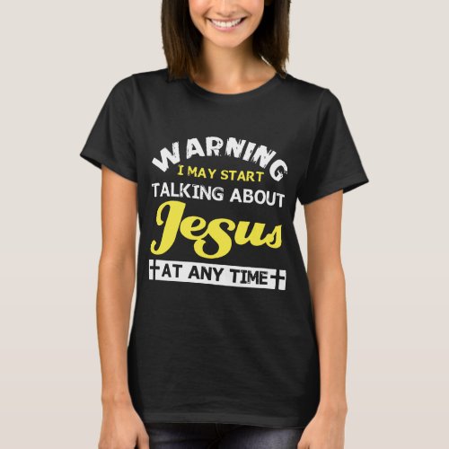 warning i may start talking about jesus at any tim T_Shirt