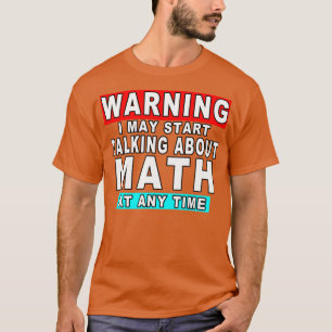 Warning I May Start Talking About Math At Any Time T-Shirt