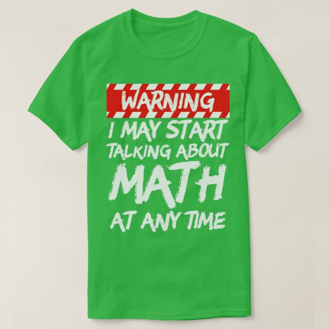 Warning I May Start Talking About Math At Any Time T-Shirt (Design Front)