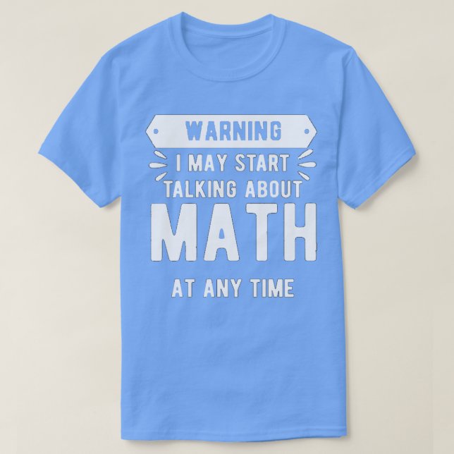 Warning I May Start Talking About Math At Any Time T-Shirt (Design Front)