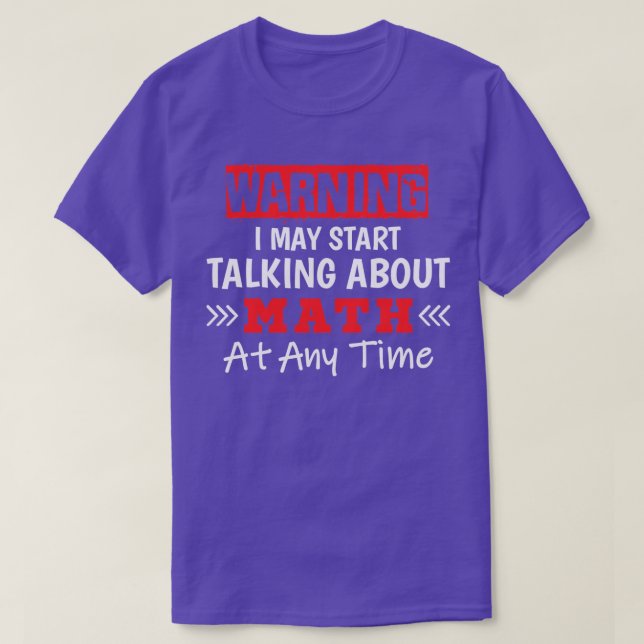 Warning I May Start Talking About Math At Any Time T-Shirt (Design Front)