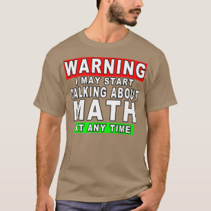 Warning I May Start Talking About Math At Any Time T-Shirt