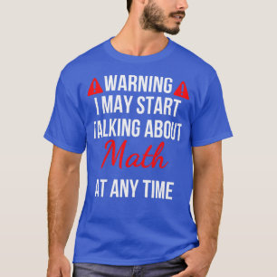 Warning I May Start Talking About Math At Any Time T-Shirt