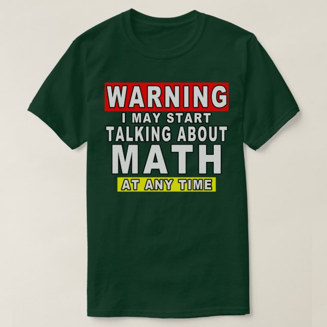 Warning I May Start Talking About Math At Any Time T-Shirt (Design Front)
