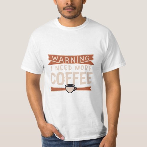 Warning i need more Coffee T_Shirt