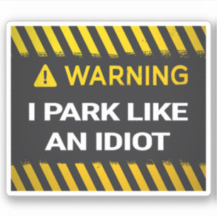 Warning I Park Like An Idiot Sticker