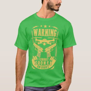Warning I Shoot Drones on Sight AntiDrone T-Shirt