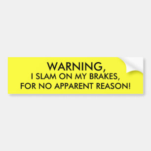 WARNING, I SLAM ON MY BRAKES, FOR NO APPARENT R... BUMPER STICKER