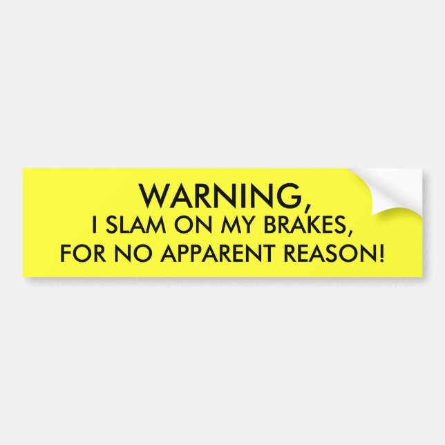 WARNING, I SLAM ON MY BRAKES, FOR NO APPARENT R... BUMPER STICKER (Front)