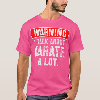 Warning I Talk About Karate A Lot T-Shirt