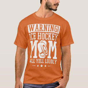 Warning Ice Hockey Mom Will Yell Loudly Ice Hockey T-Shirt