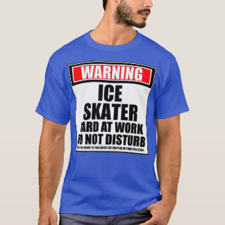 Warning Ice Skater Hard At Work Do Not Disturb T-Shirt