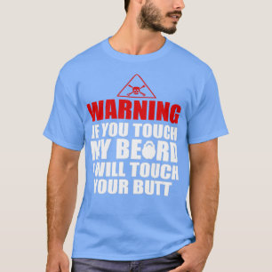 Warning if you touch my beard I will touch your bu T-Shirt