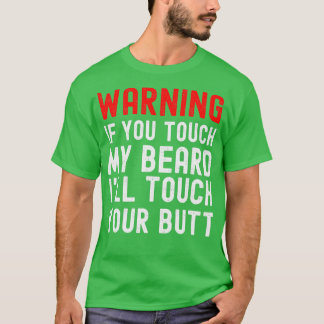 Warning If You Touch My Beard Ill Touch Your Butt T-Shirt