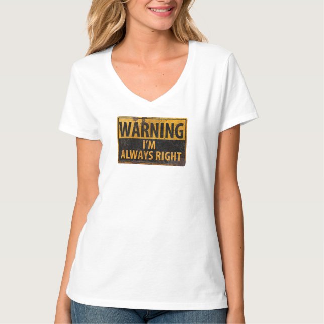 WARNING I'm Always Right - Caution Danger Sign T-Shirt (Front)