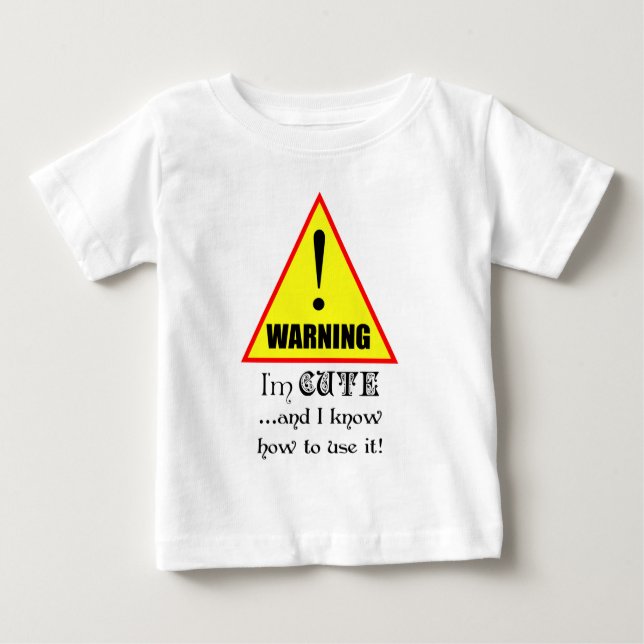 Warning! I'm Cute and I know how to use it... Baby T-Shirt (Front)