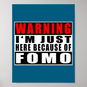 Warning I'm Just Here Because Of Fomo Funny Quote Poster