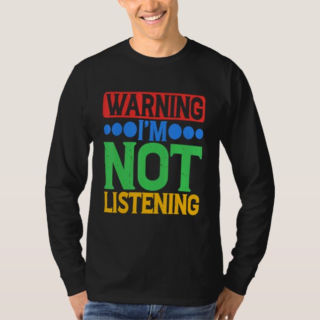 Warning I'm Not Listening T-Shirt (Front)
