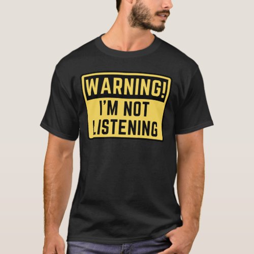 Warning Im Not Listening  T_Shirt
