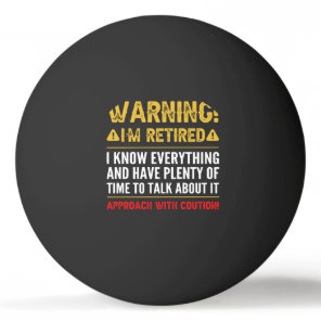 Warning I'm Retired I Know Everything Funny Retire Ping Pong Ball