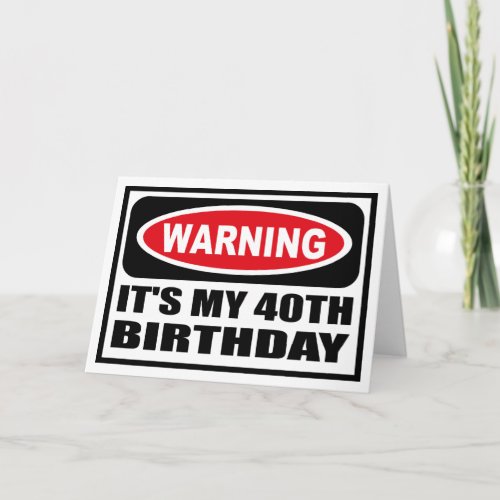 Warning ITS MY 40TH BIRTHDAY Greeting Card