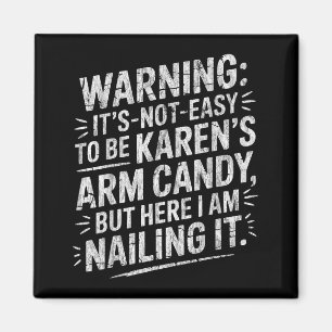 Warning It's Noteasy To Be Karen's Arm Candy  Magnet
