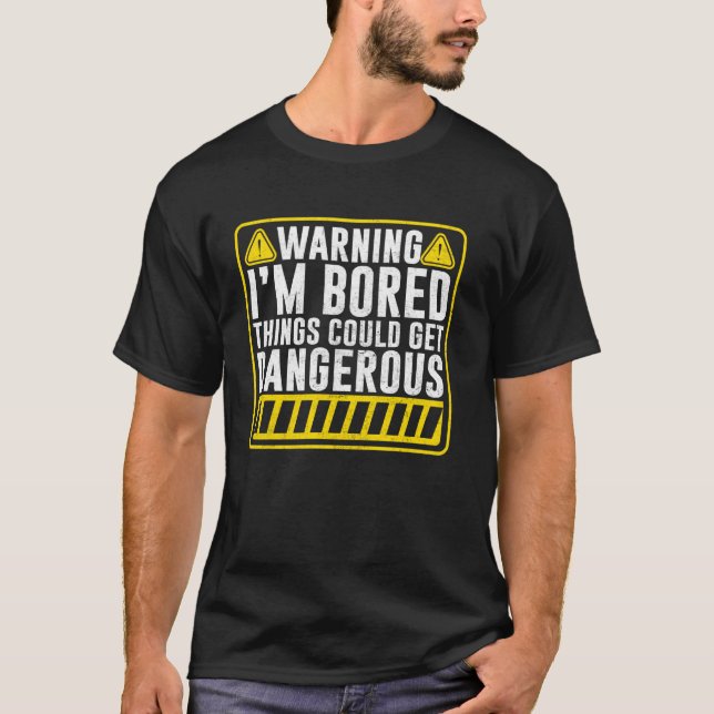 Warning Iu2019m Bored Things Could Be Dangerous Sa T-Shirt (Front)