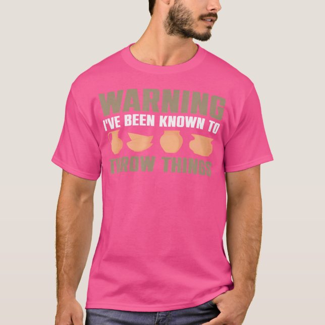 Warning I'Ve Been Known To Throw Things Pottery Ce T-Shirt (Front)
