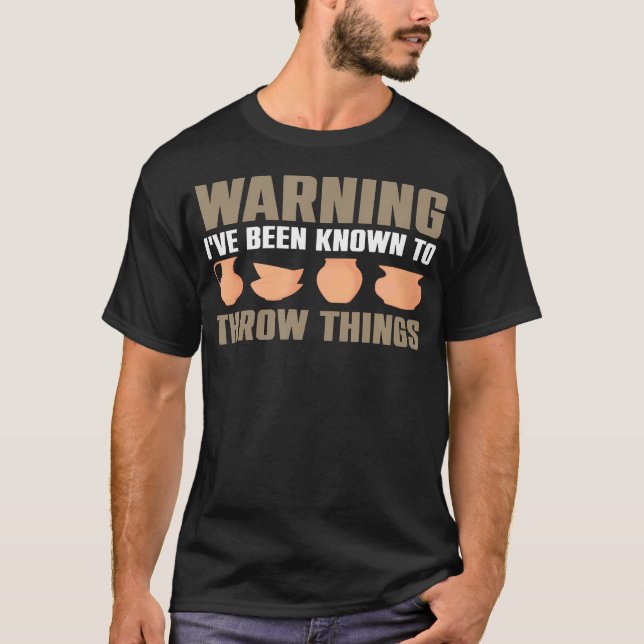 Warning I'Ve Been Known To Throw Things Pottery Ce T-Shirt (Front)