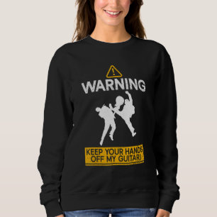 Warning - Keep Your Hands Off My Guitar! Guitarist Sweatshirt
