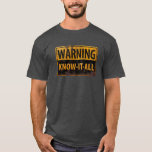 WARNING KNOW-IT-ALL  - Metal Danger Caution Sign T-Shirt