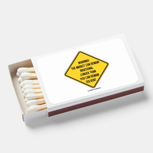 Warning! Market Can Remain Irrational Longer Than Matchboxes (Front Open)