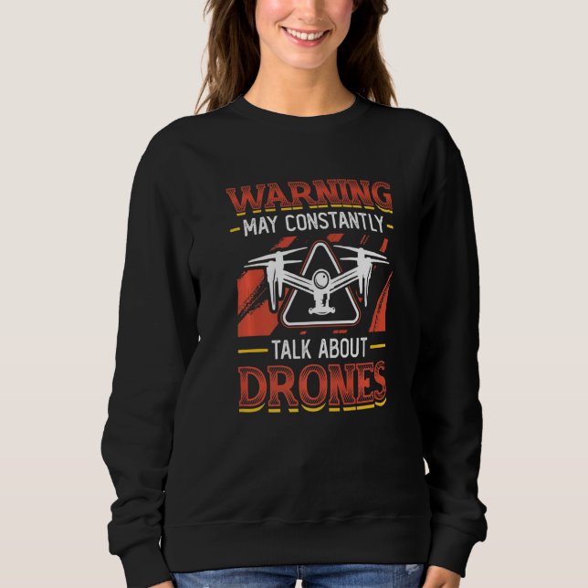 Warning May Constantly Talk About Drones Pilot Dro Sweatshirt (Front)