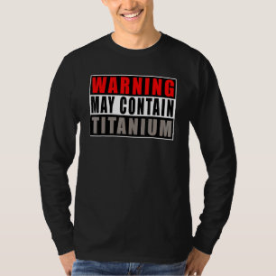 Warning May Contain Titanium   Quote Get Well T-Shirt
