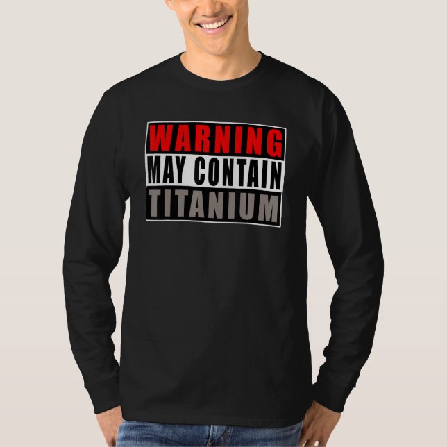Warning May Contain Titanium   Quote Get Well T-Shirt (Front)