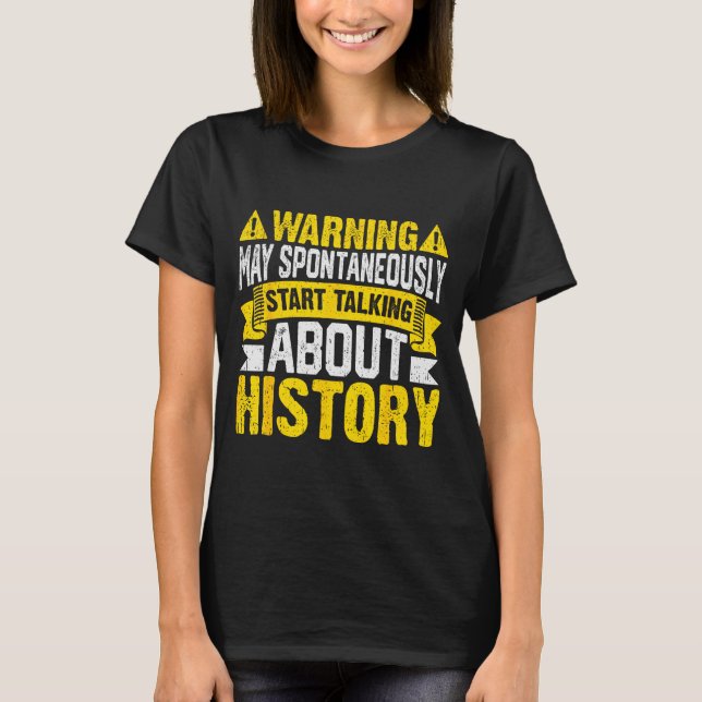 Warning May Sntaneously Start Talking About Histor T-Shirt (Front)