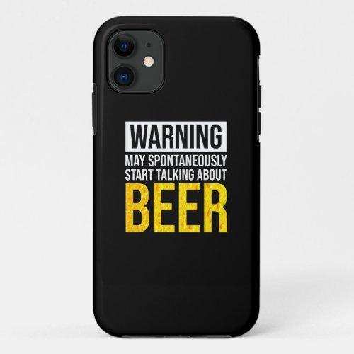 Warning May Spontaneously Start Talking About Beer iPhone 11 Case