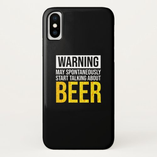 Warning May Spontaneously Start Talking About Beer iPhone X Case