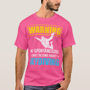 Warning May Spontaneously Start Talking About Skyd T-Shirt