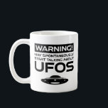 Warning May Spontaneously Start Talking About UFOs Coffee Mug<br><div class="desc">Warning! May Spontaneously Start Talking About UFOs. If you believe in extraterrestrials, aliens and UFOs, then this funny UFO accessory is for you! Great UFO gift for men, women, teens & kids who love outer space, flying saucers and alien spaceships. Perfect for someone who loves sci-fi and science fiction in...</div>