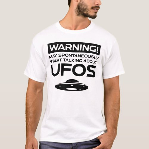 Warning May Spontaneously Start Talking About UFOs T_Shirt