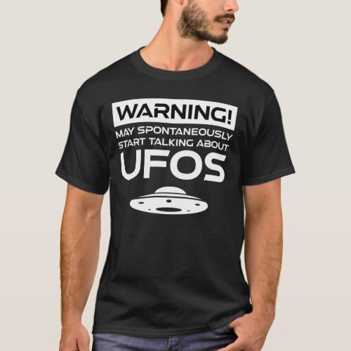 Warning May Spontaneously Start Talking About UFOs T_Shirt