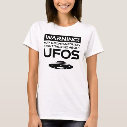 Warning May Spontaneously Start Talking About UFOs T_Shirt