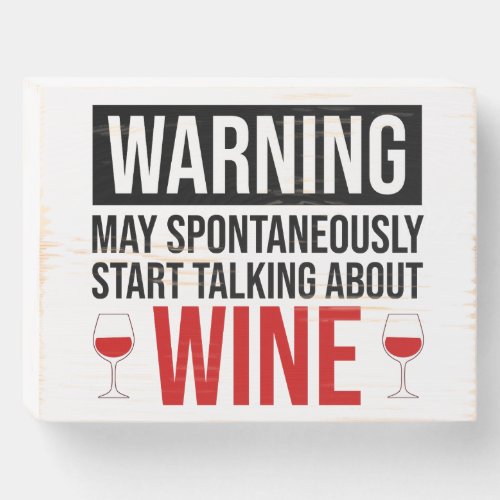 Warning May Spontaneously Start Talking About Wine Wooden Box Sign