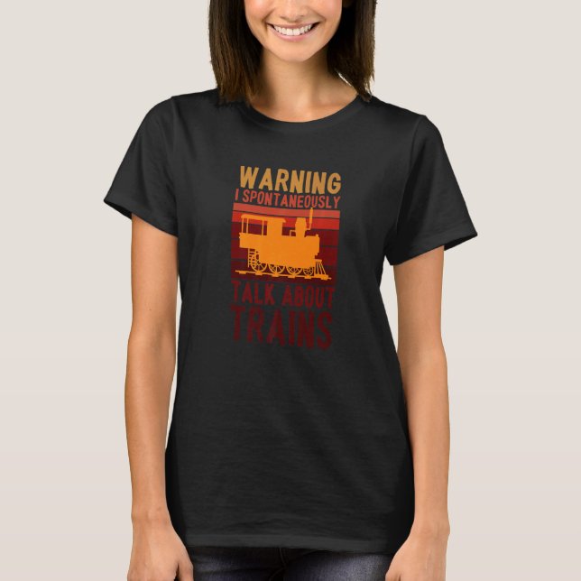 Warning May Spontaneously Talk About Trains  Quote T-Shirt (Front)