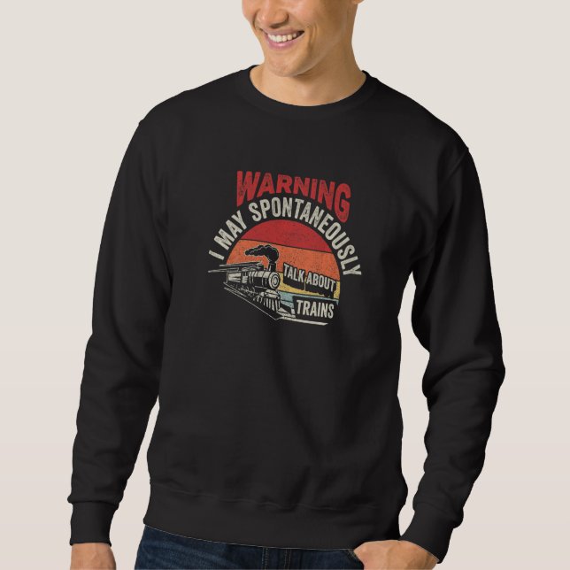 Warning May Spontaneously Talk About Trains Railwa Sweatshirt (Front)